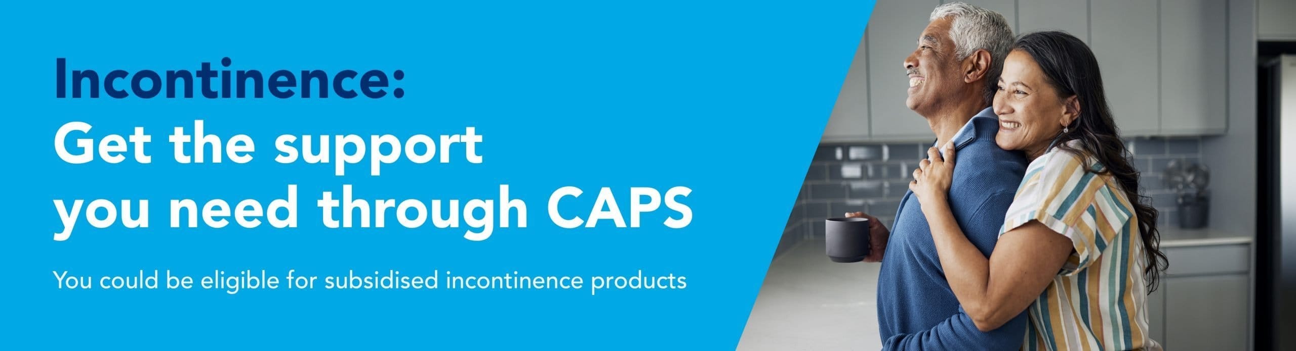 Incontinence: Get the Support You Need Through CAPS. You could be eligible for free incontinence products